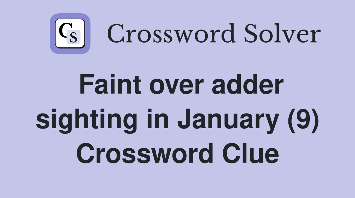 Faint over adder sighting in January (9) Crossword Clue Answers Crossword Solver
